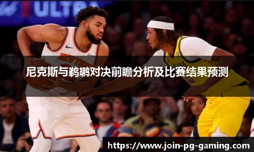 尼克斯与鹈鹕对决前瞻分析及比赛结果预测